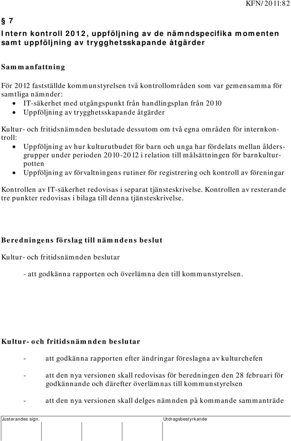 Kultur- och fritidsnämnden beslutade dessutom om två egna områden för internkontroll: Uppföljning av hur kulturutbudet för barn och unga har fördelats mellan åldersgrupper under perioden 2010-2012 i