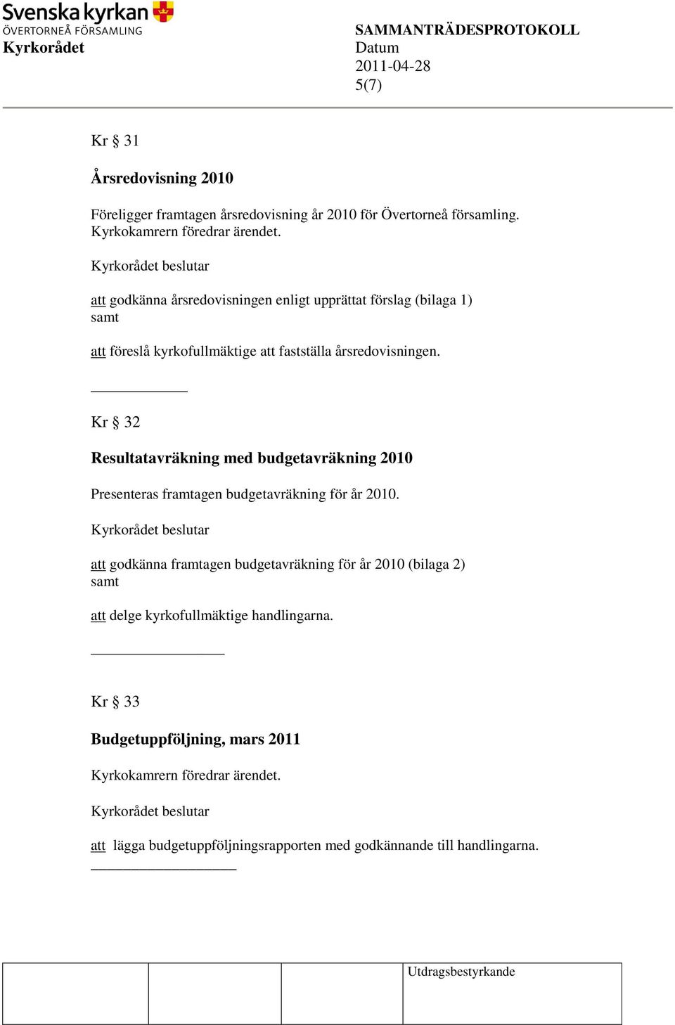 Kr 32 Resultatavräkning med budgetavräkning 2010 Presenteras framtagen budgetavräkning för år 2010.