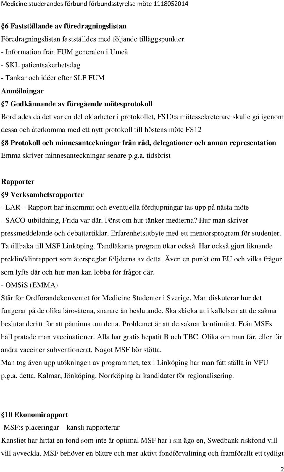 höstens möte FS12 8 Protokoll och minnesanteckningar från råd, delegationer och annan representation Emma skriver minnesanteckningar senare p.g.a. tidsbrist Rapporter 9 Verksamhetsrapporter - EAR Rapport har inkommit och eventuella fördjupningar tas upp på nästa möte - SACO-utbildning, Frida var där.