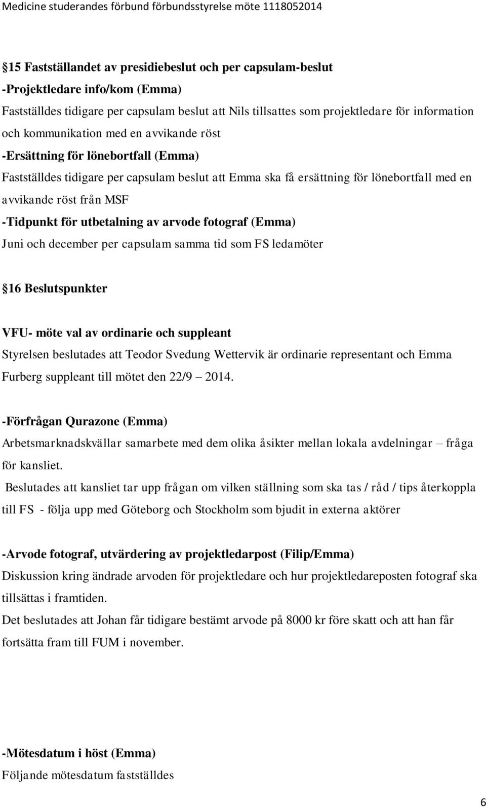 för utbetalning av arvode fotograf (Emma) Juni och december per capsulam samma tid som FS ledamöter 16 Beslutspunkter VFU- möte val av ordinarie och suppleant Styrelsen beslutades att Teodor Svedung