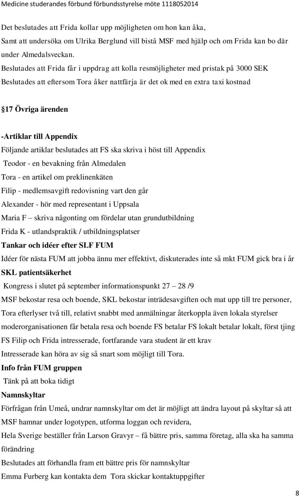 Appendix Följande artiklar beslutades att FS ska skriva i höst till Appendix Teodor - en bevakning från Almedalen Tora - en artikel om preklinenkäten Filip - medlemsavgift redovisning vart den går