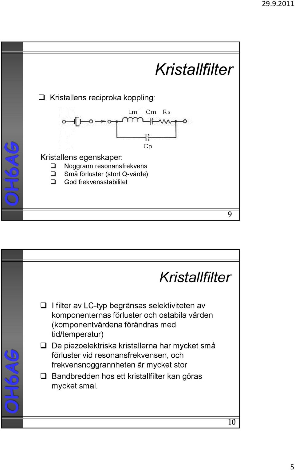 och ostabila värden (komponentvärdena örändras med tid/temperatur) De piezoelektriska kristallerna har mycket små