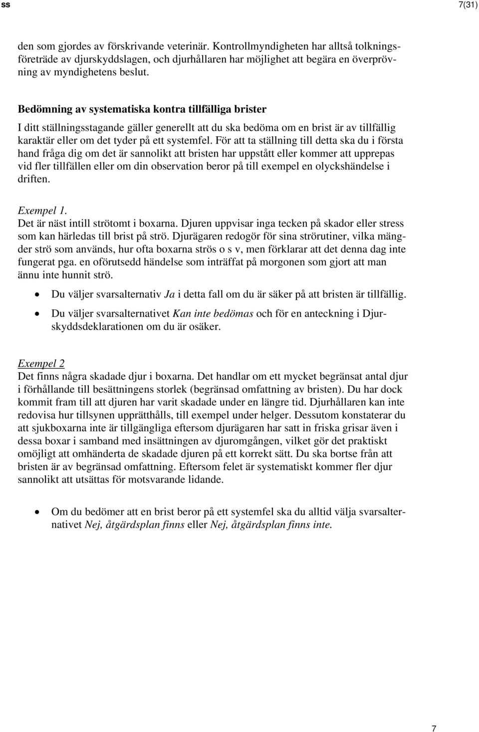 Bedömning av systematiska kontra tillfälliga brister I ditt ställningsstagande gäller generellt att du ska bedöma om en brist är av tillfällig karaktär eller om det tyder på ett systemfel.