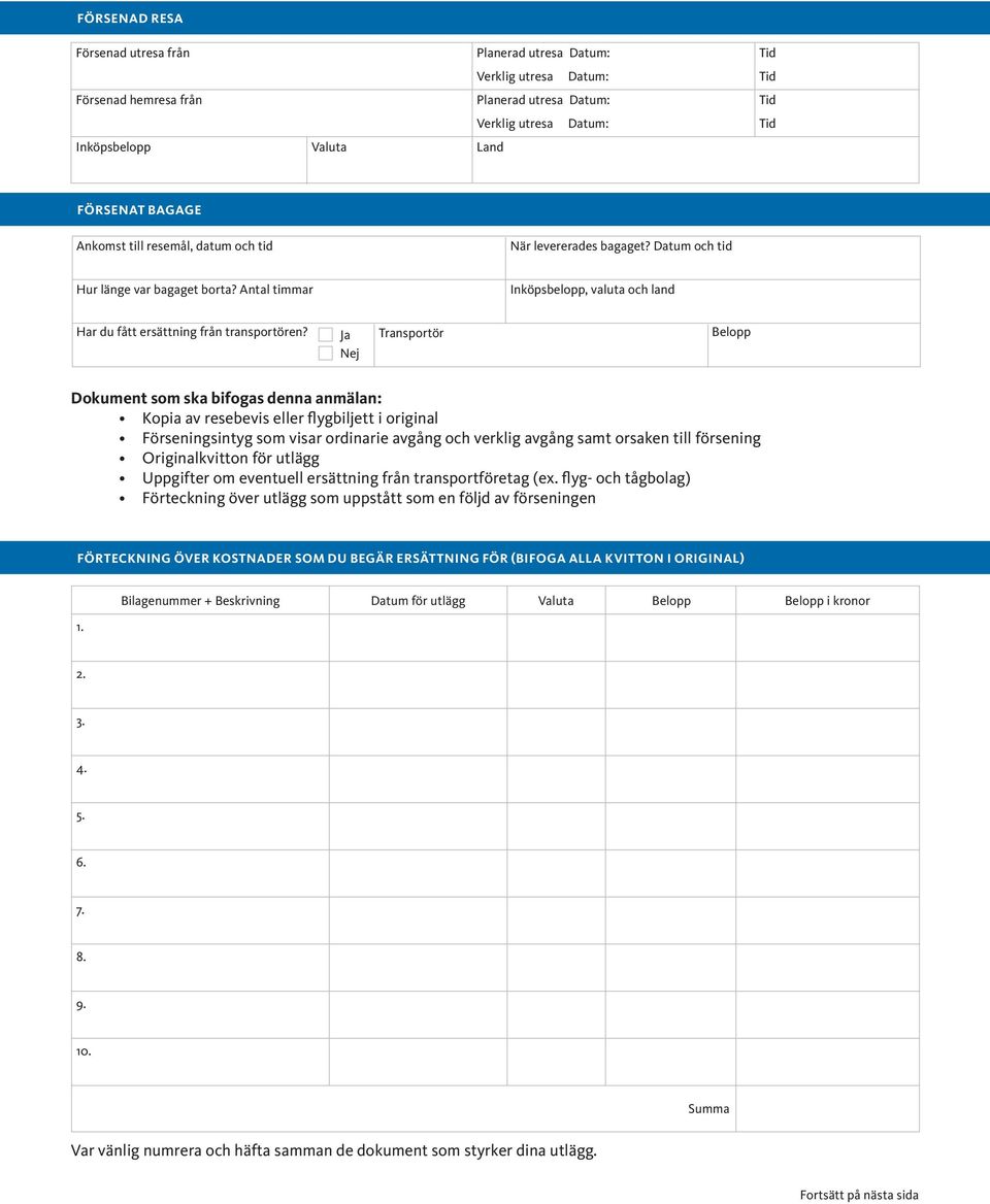 Transportör Belopp Dokument som ska bifogas denna anmälan: Kopia av resebevis eller flygbiljett i original Förseningsintyg som visar ordinarie avgång och verklig avgång samt orsaken till försening