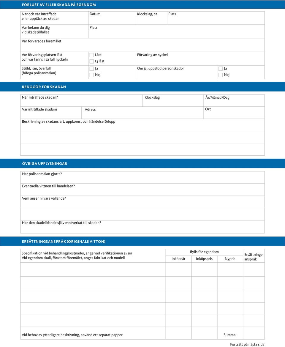 Klockslag År/Månad/Dag Var inträffade skadan? Adress Ort Beskrivning av skadans art, uppkomst och händelseförlopp ÖVRIGA UPPLYSNINGAR Har polisanmälan gjorts? Eventuella vittnen till händelsen?