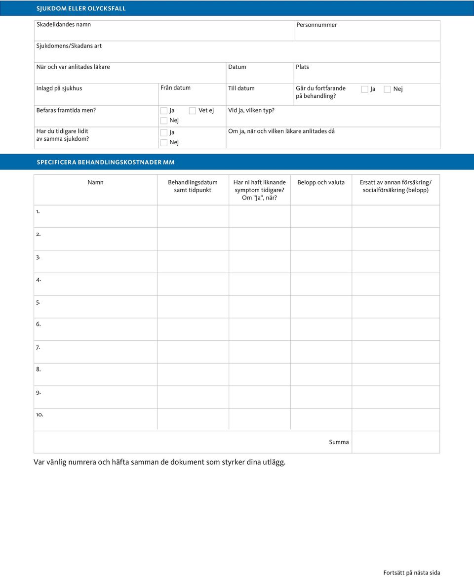 Om ja, när och vilken läkare anlitades då SPECifiCEra behandlingskostnader mm Namn Behandlingsdatum samt tidpunkt Har ni haft liknande symptom tidigare?