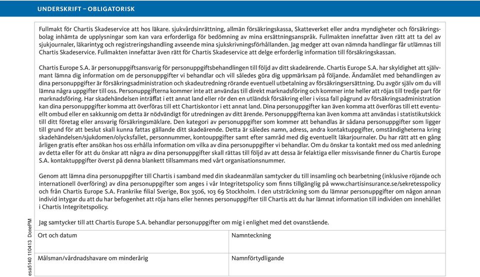 Fullmakten innefattar även rätt att ta del av sjukjournaler, läkarintyg och registreringshandling avseende mina sjukskrivningsförhållanden.