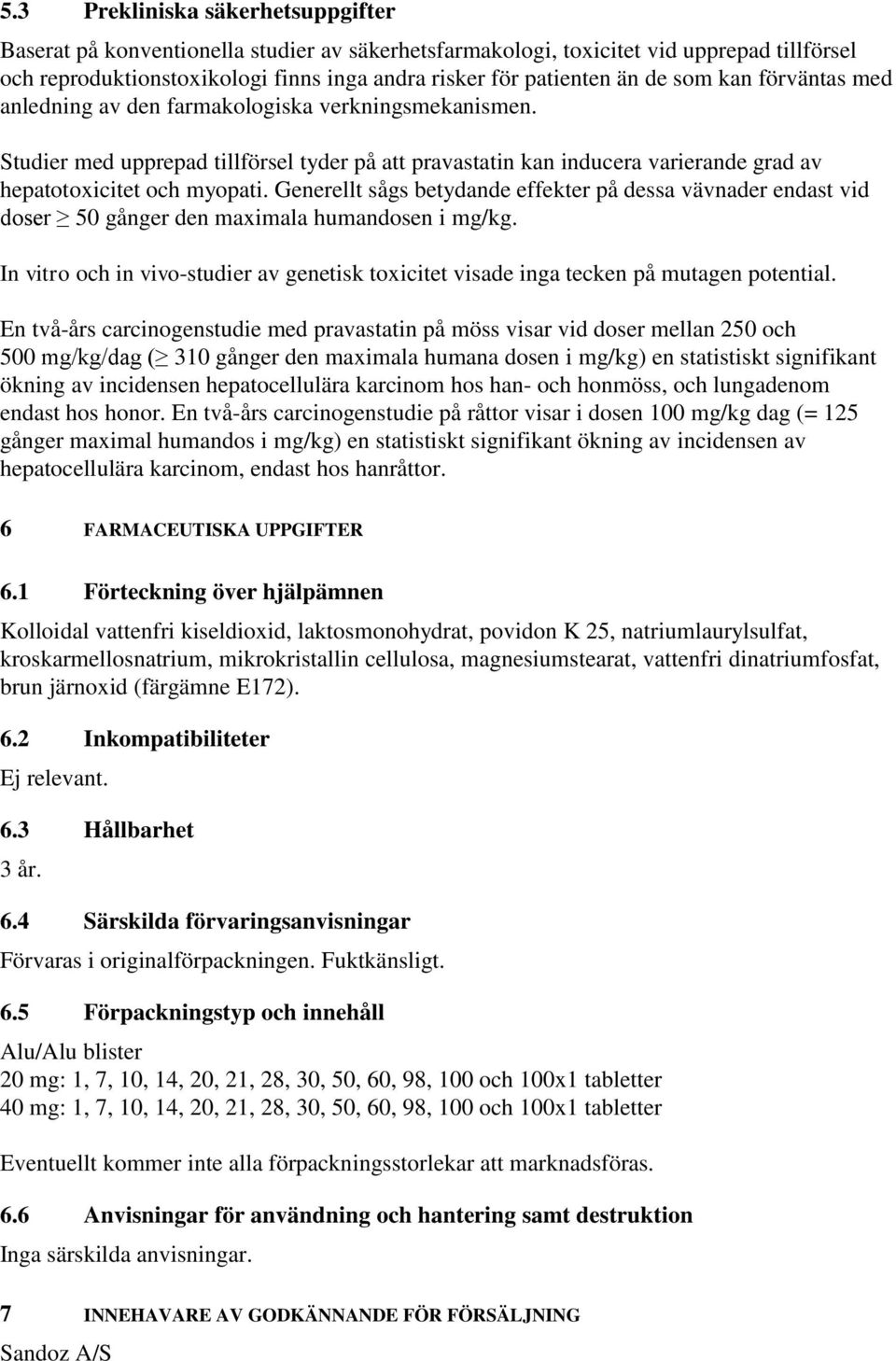 Generellt sågs betydande effekter på dessa vävnader endast vid doser 50 gånger den maximala humandosen i mg/kg.