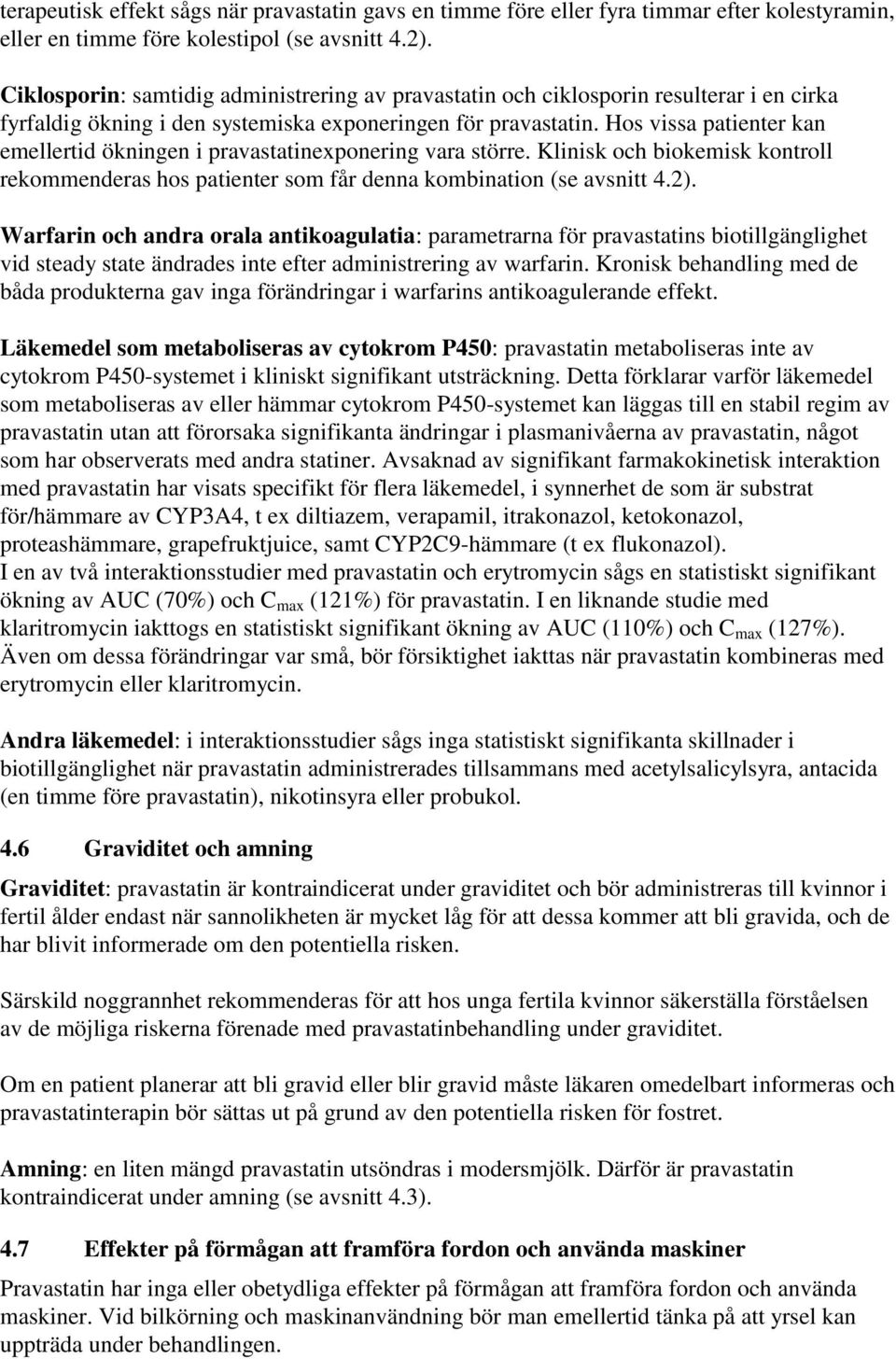 Hos vissa patienter kan emellertid ökningen i pravastatinexponering vara större. Klinisk och biokemisk kontroll rekommenderas hos patienter som får denna kombination (se avsnitt 4.2).