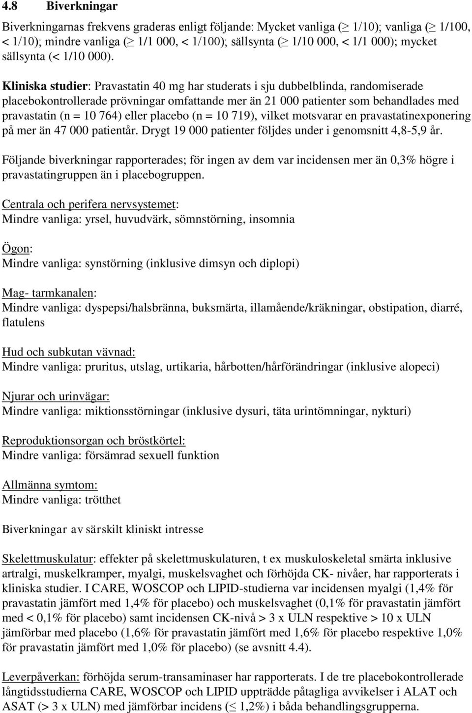 Kliniska studier: Pravastatin 40 mg har studerats i sju dubbelblinda, randomiserade placebokontrollerade prövningar omfattande mer än 21 000 patienter som behandlades med pravastatin (n = 10 764)