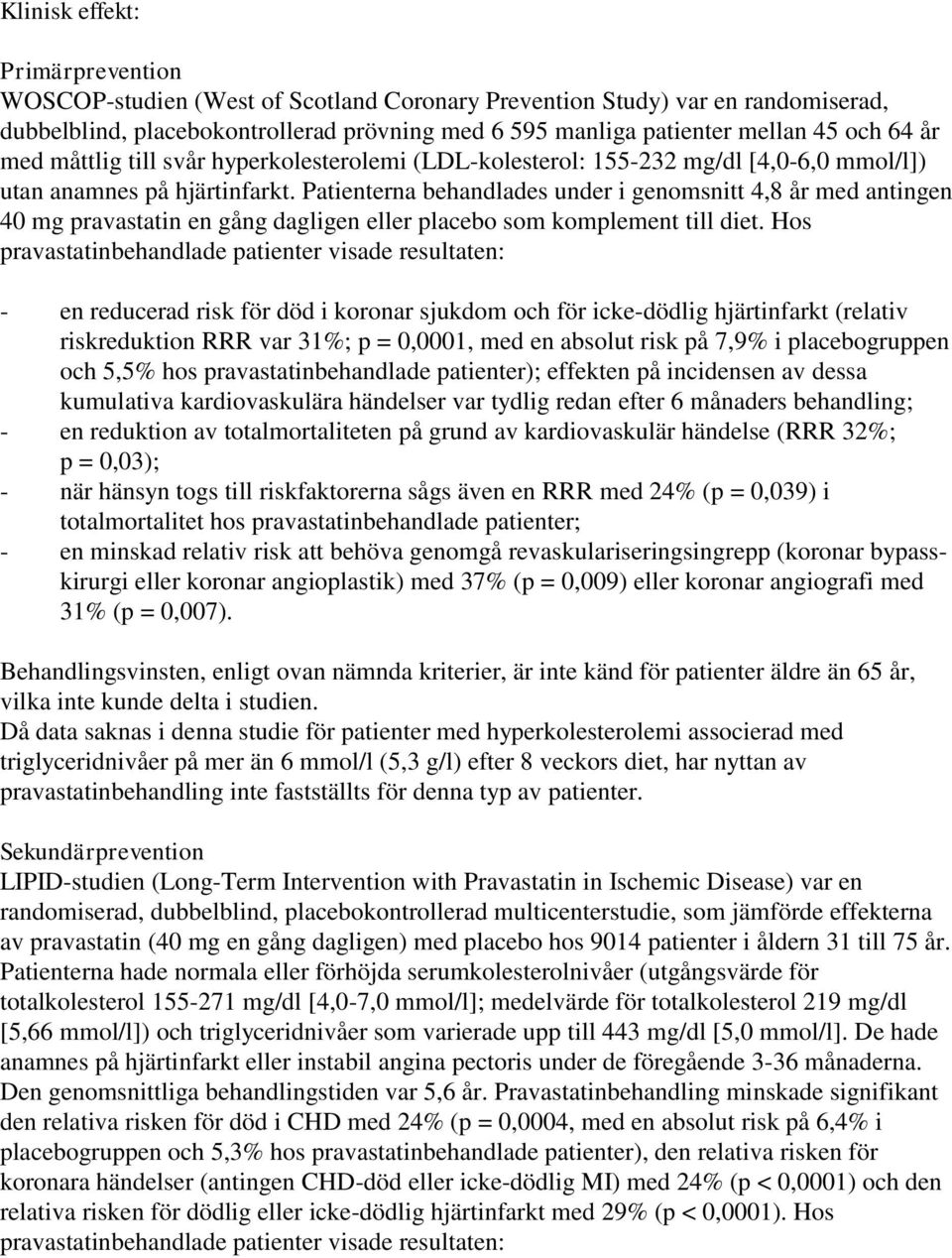 Patienterna behandlades under i genomsnitt 4,8 år med antingen 40 mg pravastatin en gång dagligen eller placebo som komplement till diet.