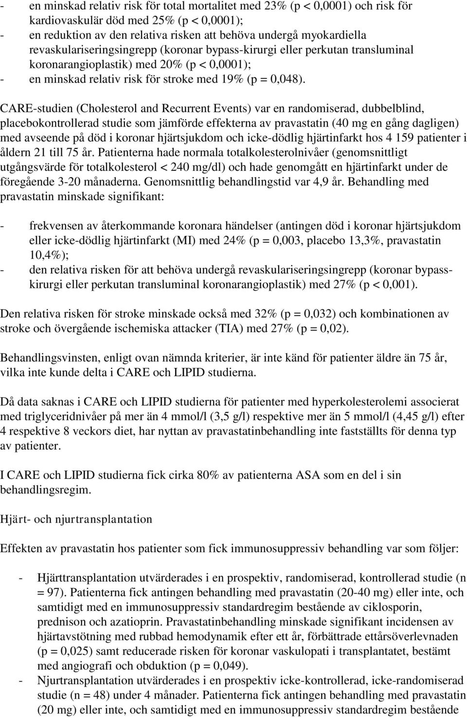 CARE-studien (Cholesterol and Recurrent Events) var en randomiserad, dubbelblind, placebokontrollerad studie som jämförde effekterna av pravastatin (40 mg en gång dagligen) med avseende på död i