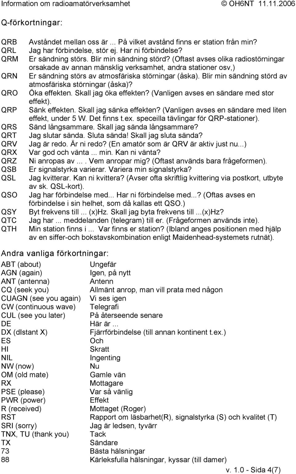 (Oftast avses olika radiostörningar orsakade av annan mänsklig verksamhet, andra stationer osv,) Er sändning störs av atmosfäriska störningar (åska).