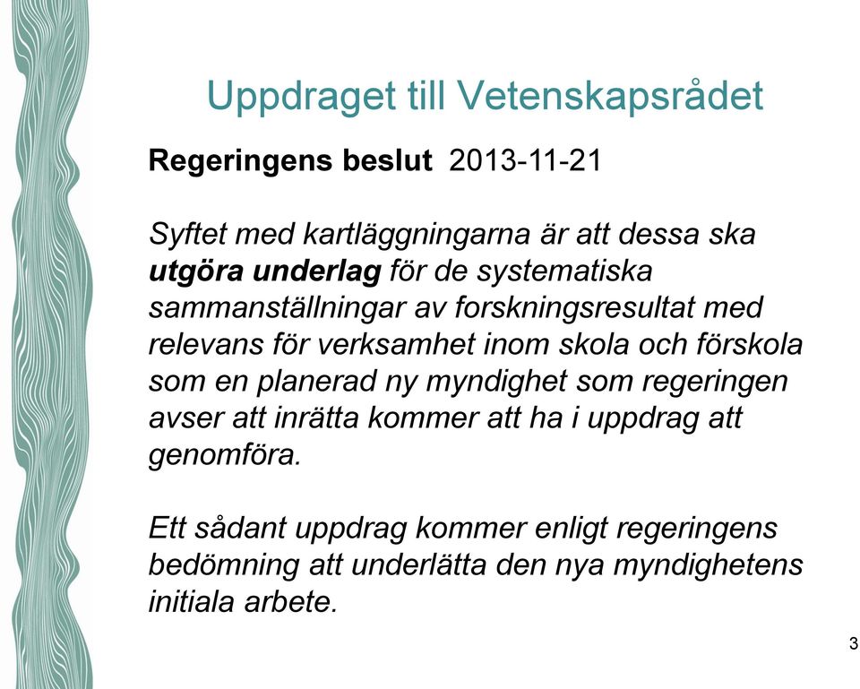 skola och förskola som en planerad ny myndighet som regeringen avser att inrätta kommer att ha i uppdrag att