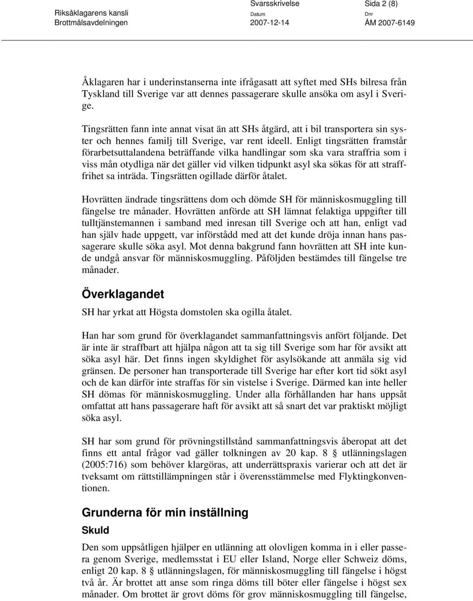 Enligt tingsrätten framstår förarbetsuttalandena beträffande vilka handlingar som ska vara straffria som i viss mån otydliga när det gäller vid vilken tidpunkt asyl ska sökas för att strafffrihet sa