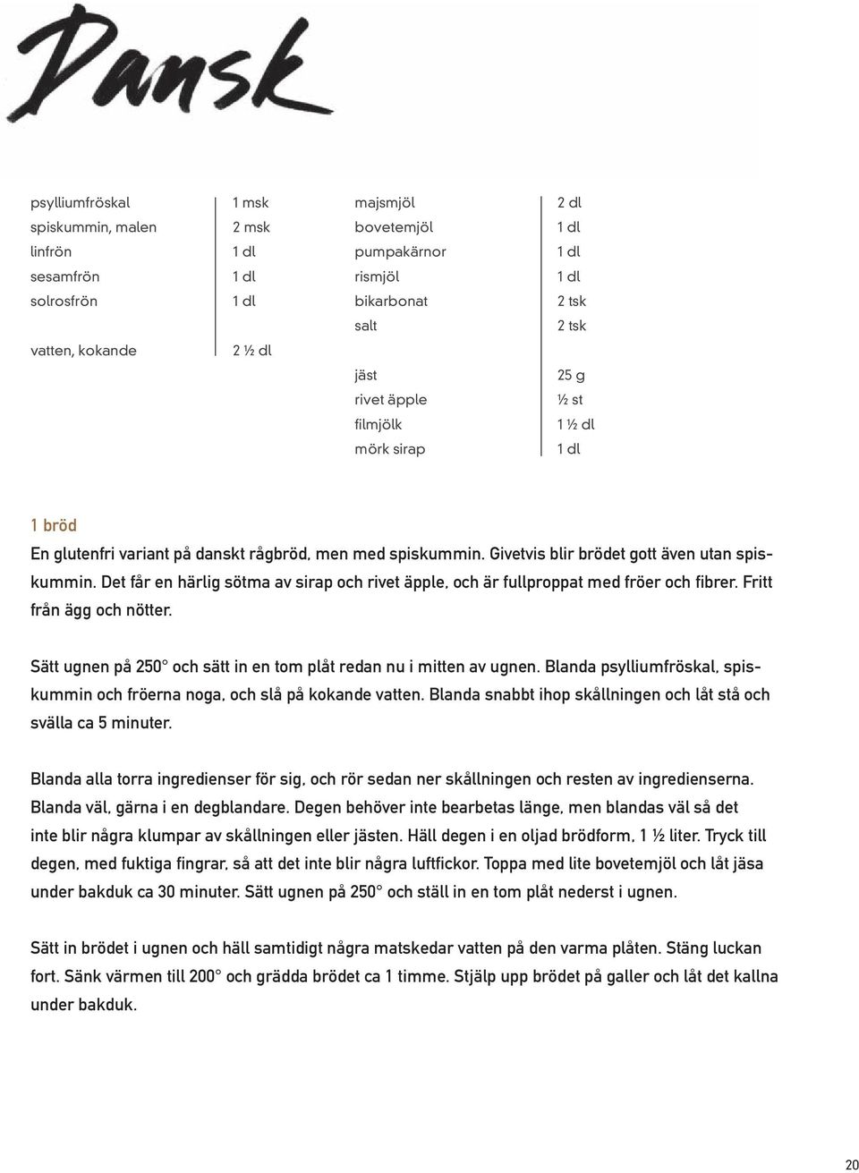 Det får en härlig sötma av sirap och rivet äpple, och är fullproppat med fröer och fibrer. Fritt från ägg och nötter. Sätt ugnen på 250 och sätt in en tom plåt redan nu i mitten av ugnen.