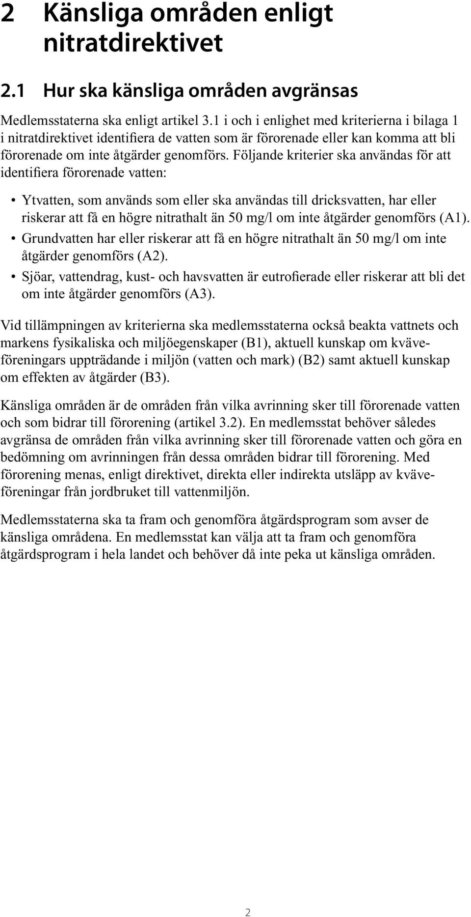 Följande kriterier ska användas för att identifiera förorenade vatten: Ytvatten, som används som eller ska användas till dricksvatten, har eller riskerar att få en högre nitrathalt än 50 mg/l om inte