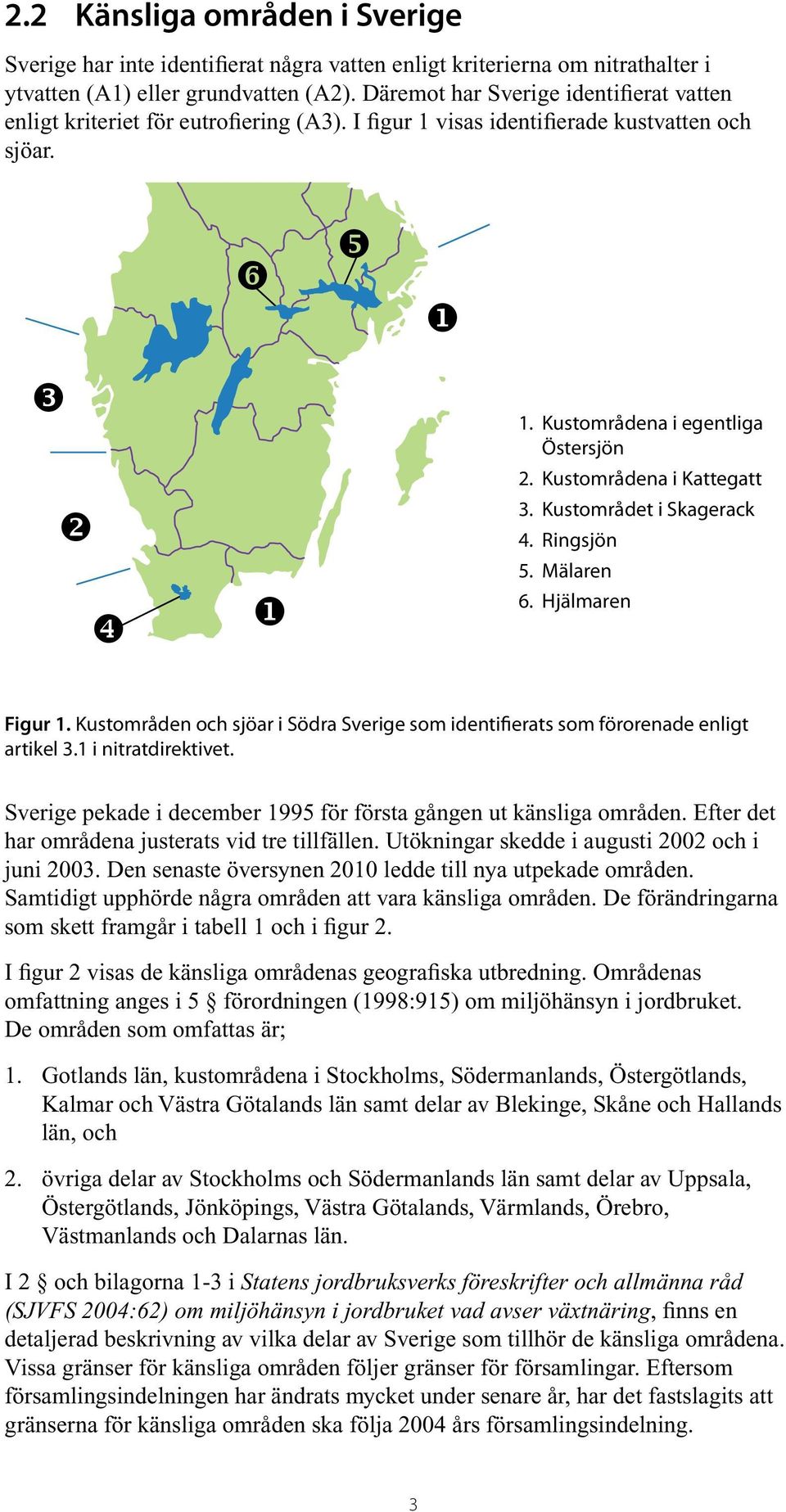Kustområdet i Skagerack 4. Ringsjön 5. Mälaren 6. Hjälmaren Figur 1. Kustområden och sjöar i Södra Sverige som identifierats som förorenade enligt artikel 3.1 i nitratdirektivet.