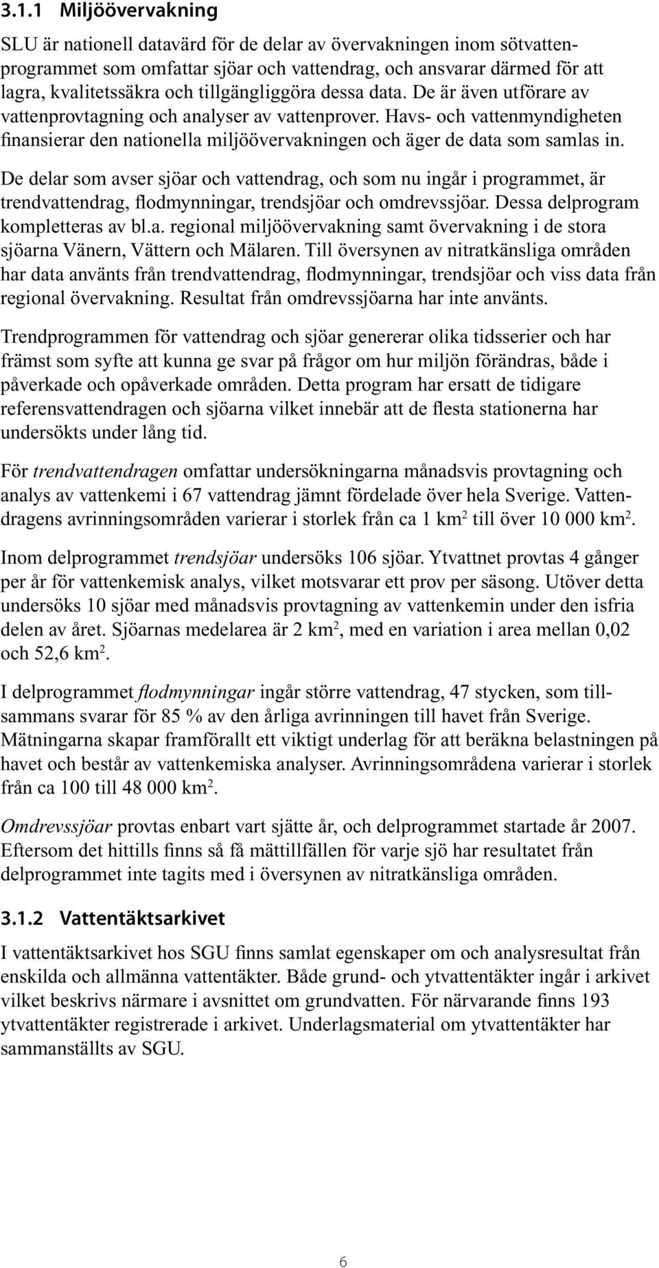 Havs- och vattenmyndigheten finansierar den nationella miljöövervakningen och äger de data som samlas in.