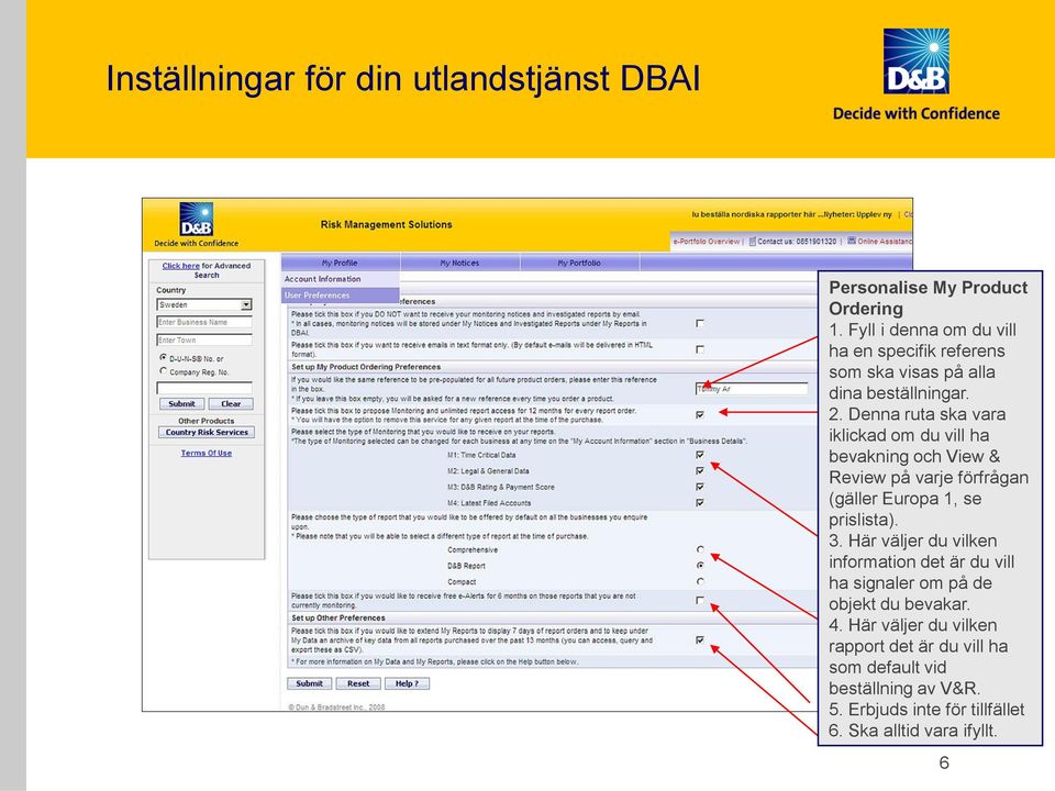 Denna ruta ska vara iklickad om du vill ha bevakning och View & Review på varje förfrågan (gäller Europa 1, se prislista). 3.