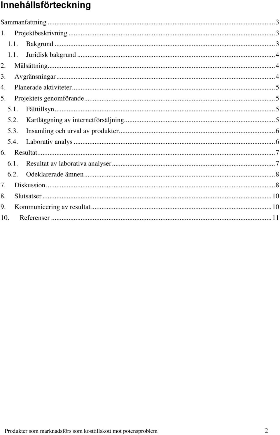 Insamling och urval av produkter... 6 5.4. Laborativ analys... 6 6. Resultat... 7 6.1. Resultat av laborativa analyser... 7 6.2. Odeklarerade ämnen.