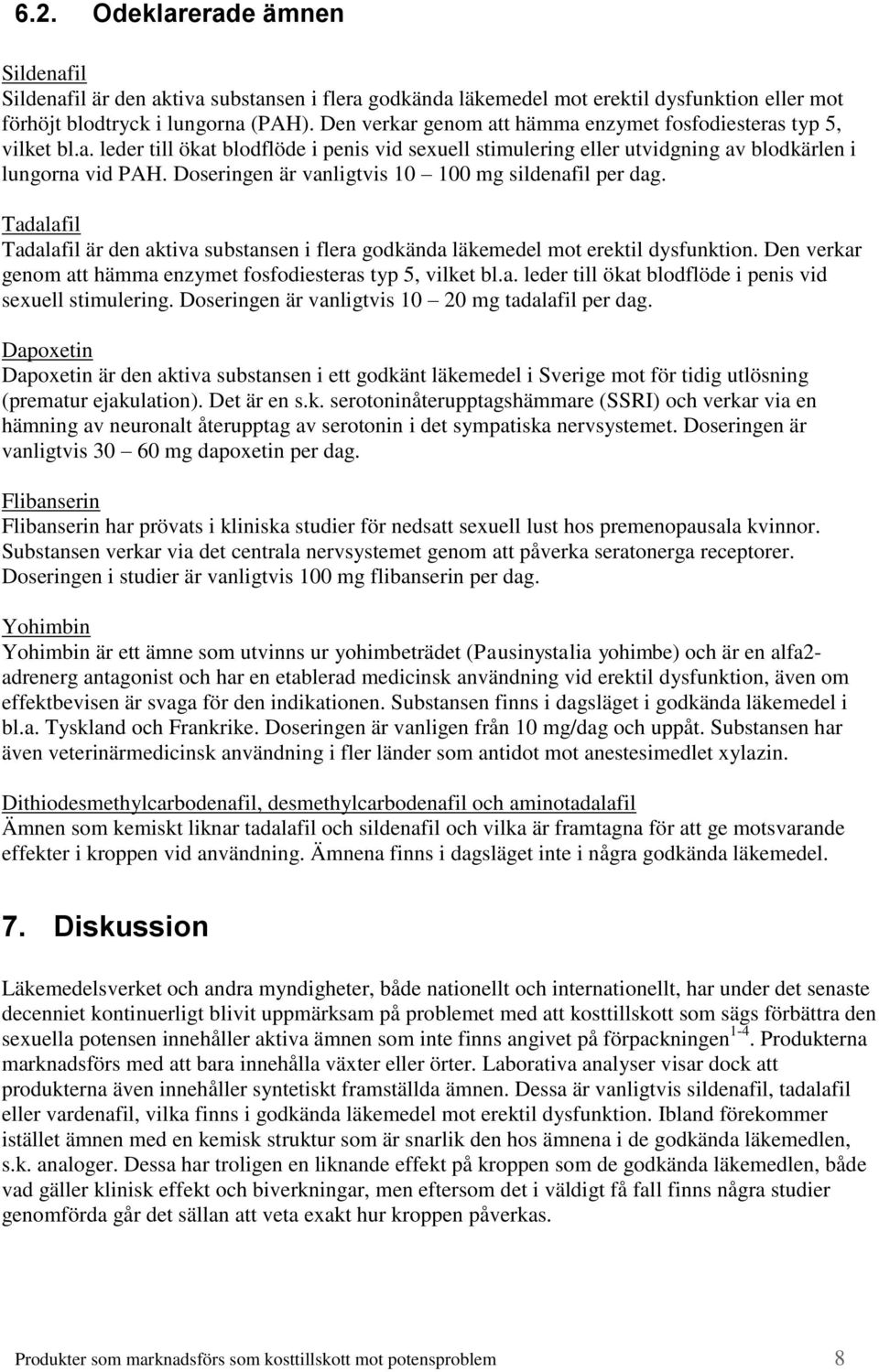 Doseringen är vanligtvis 10 100 mg sildenafil per dag. Tadalafil Tadalafil är den aktiva substansen i flera godkända läkemedel mot erektil dysfunktion.