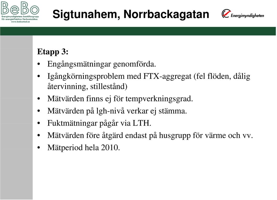 Mätvärden finns ej för tempverkningsgrad. Mätvärden på lgh-nivå verkar ej stämma.