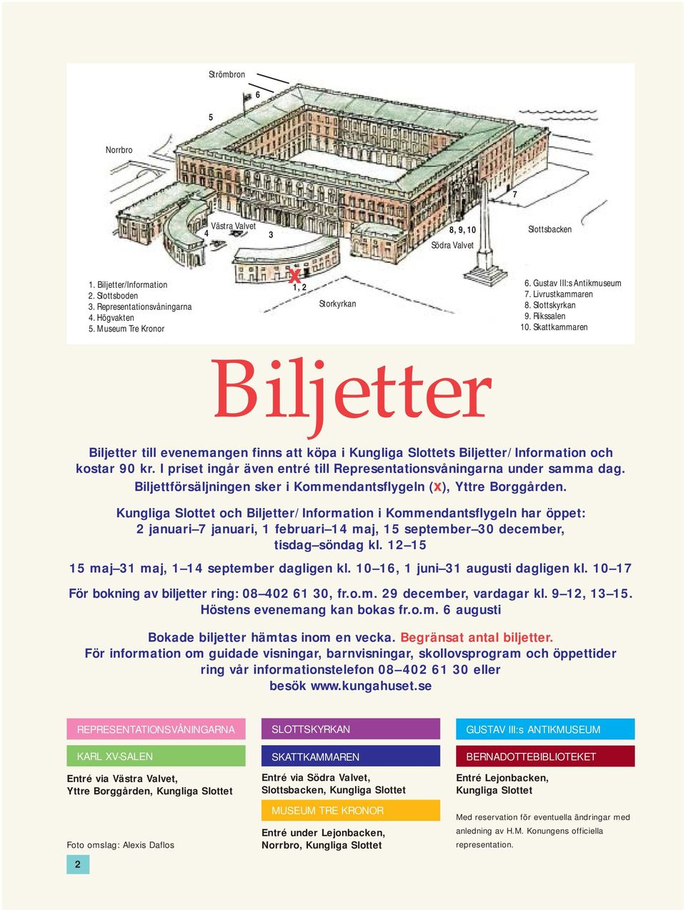 Skattkammaren Biljetter Biljetter till evenemangen finns att köpa i Kungliga Slottets Biljetter/Information och kostar 90 kr. I priset ingår även entré till Representationsvåningarna under samma dag.