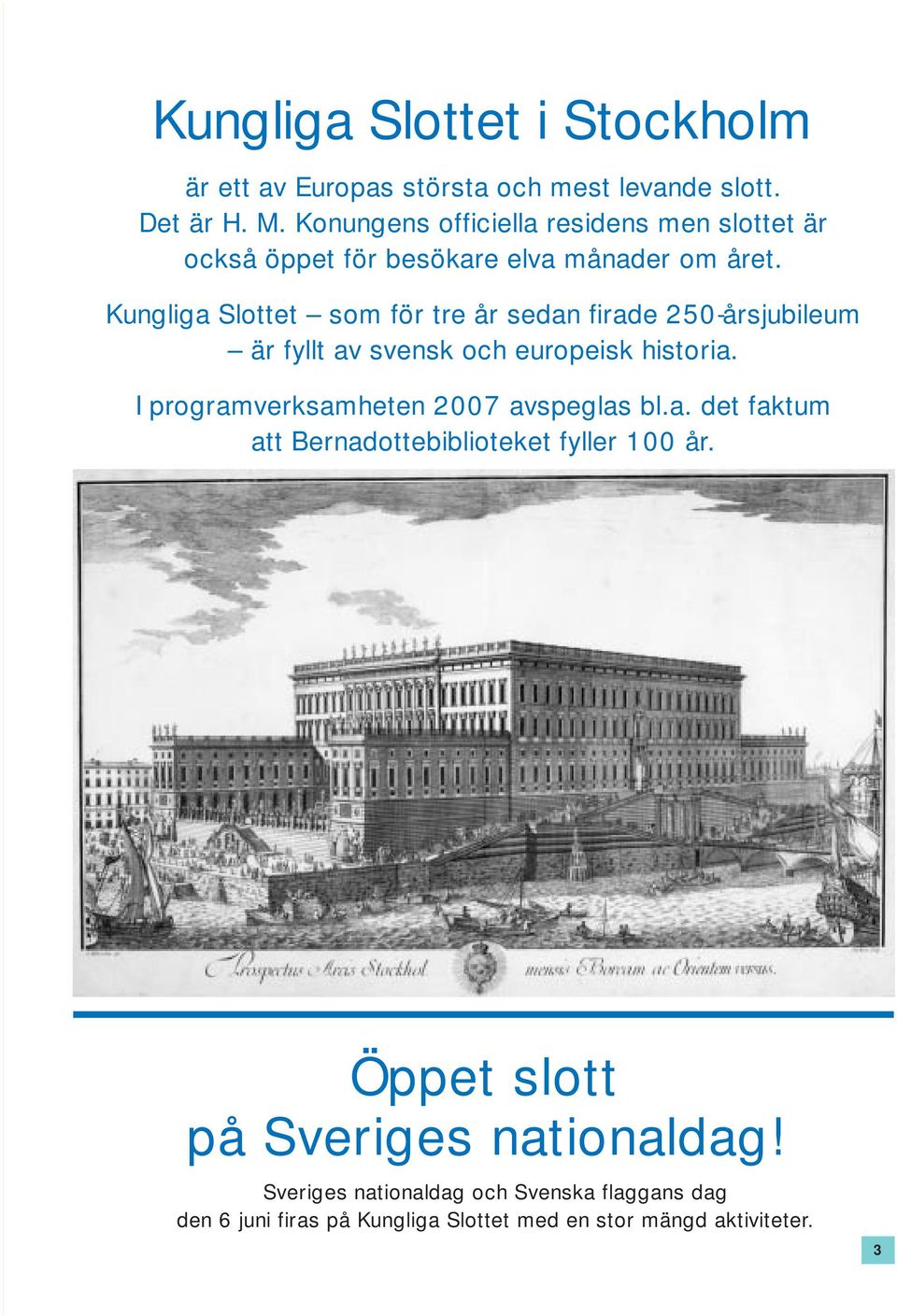 Kungliga Slottet som för tre år sedan firade 250-årsjubileum är fyllt av svensk och europeisk historia.