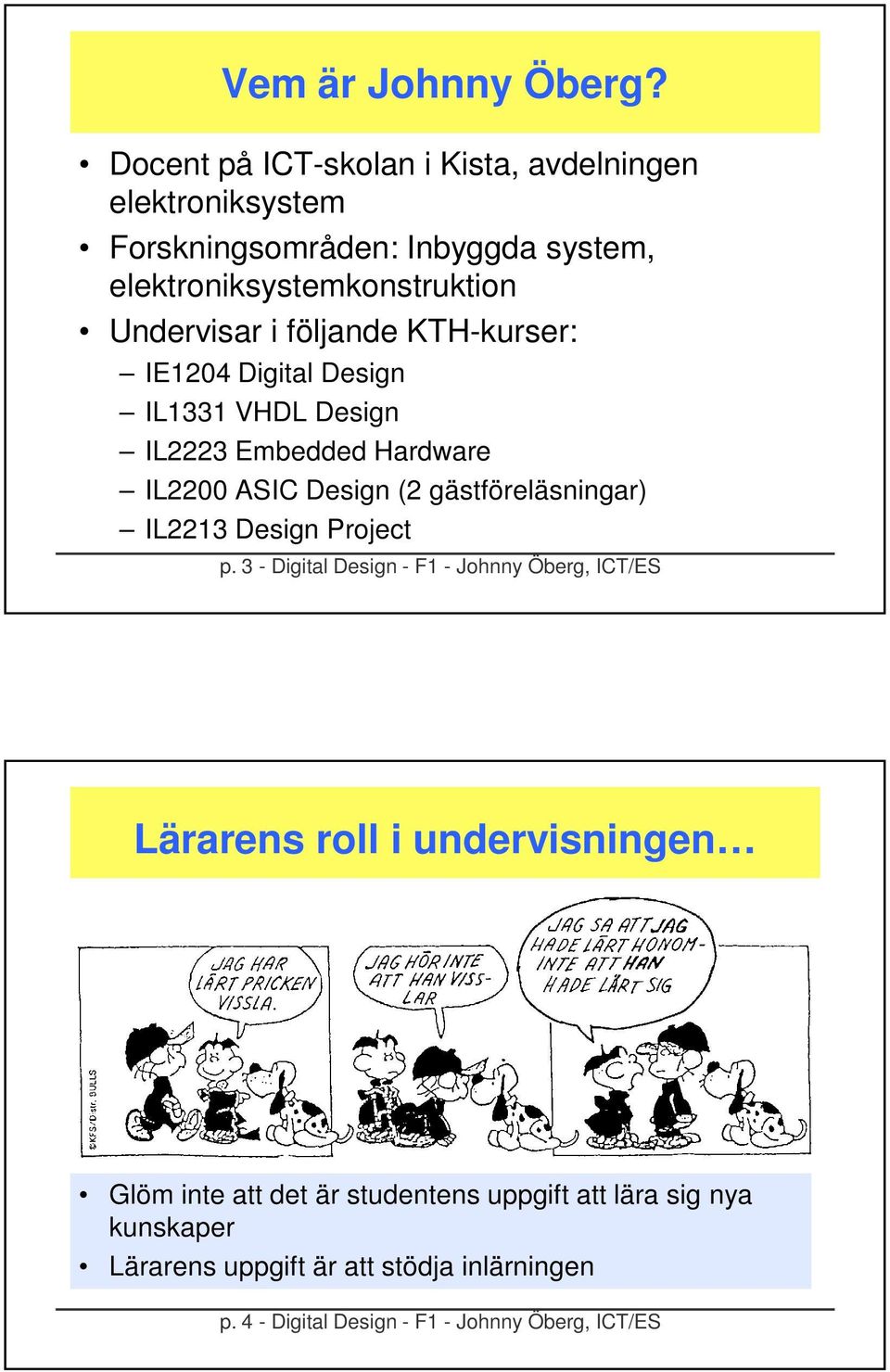 Undervisar i följande KTH-kurser: IE4 Digital Design IL33 VHDL Design IL3 Embedded Hardware IL ASIC Design ( gästföreläsningar) IL3