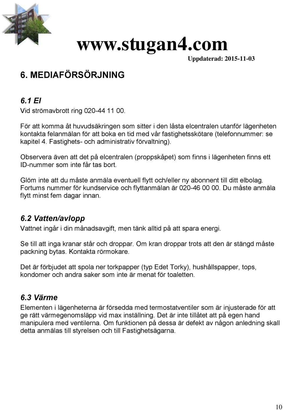 Fastighets- och administrativ förvaltning). Observera även att det på elcentralen (proppskåpet) som finns i lägenheten finns ett ID-nummer som inte får tas bort.