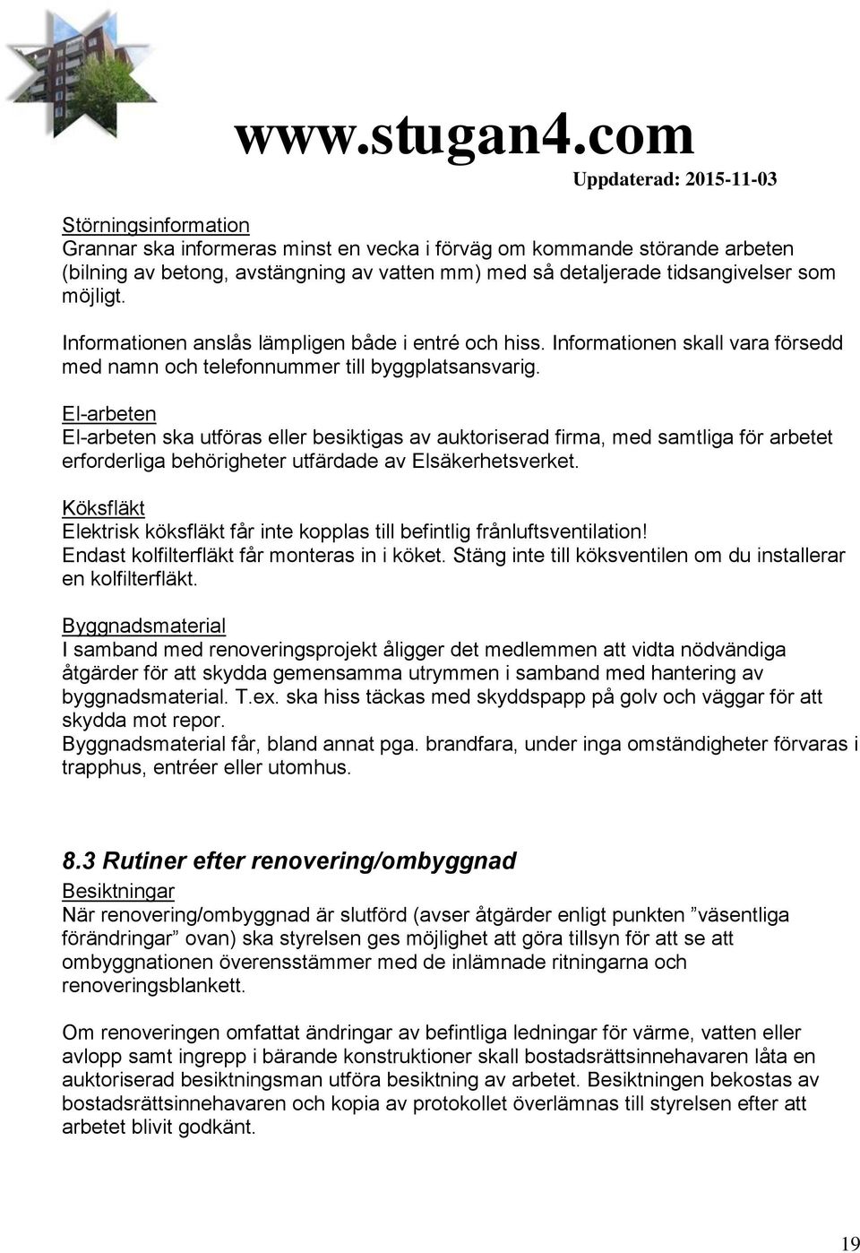 El-arbeten El-arbeten ska utföras eller besiktigas av auktoriserad firma, med samtliga för arbetet erforderliga behörigheter utfärdade av Elsäkerhetsverket.