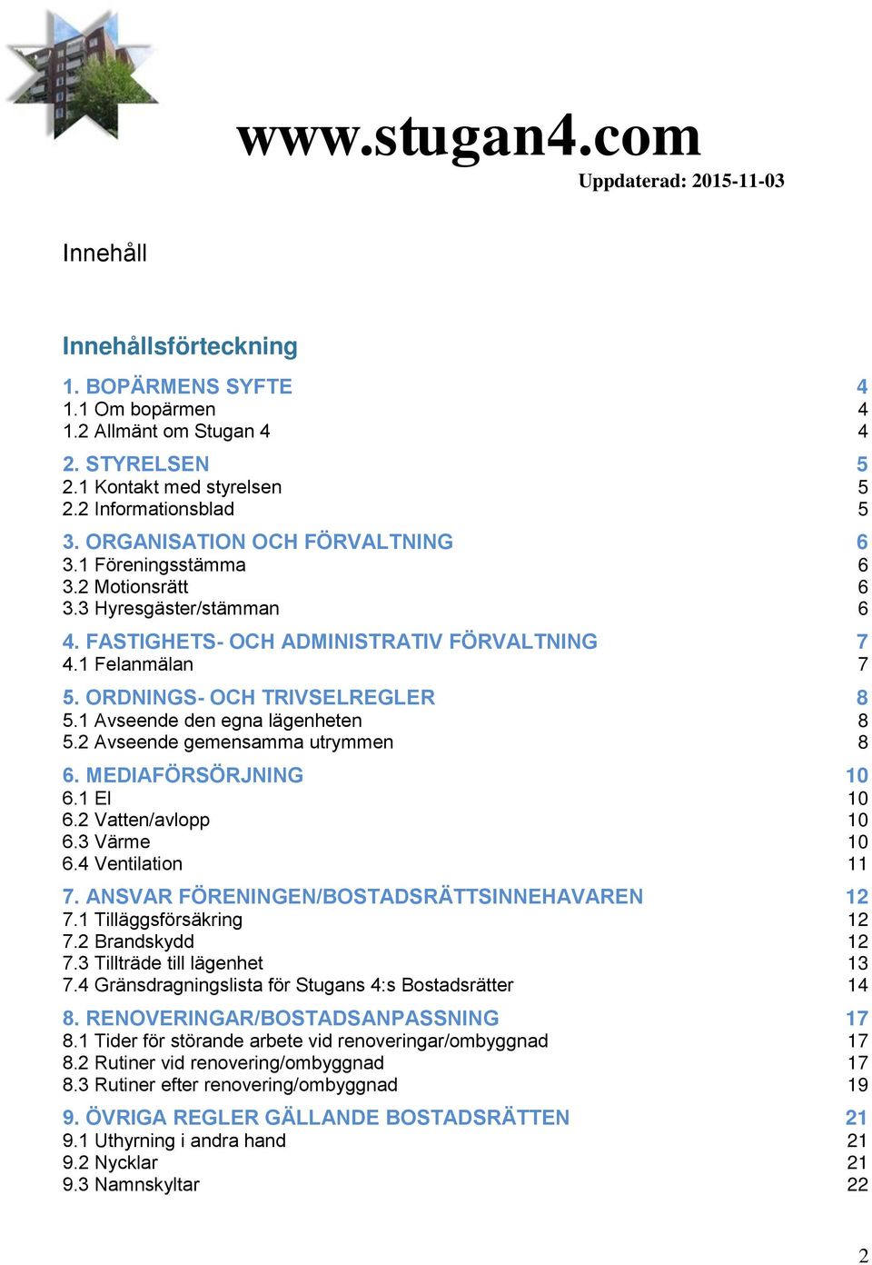 2 Avseende gemensamma utrymmen 8 6. MEDIAFÖRSÖRJNING 10 6.1 El 10 6.2 Vatten/avlopp 10 6.3 Värme 10 6.4 Ventilation 11 7. ANSVAR FÖRENINGEN/OSTADSRÄTTSINNEHAVAREN 12 7.1 Tilläggsförsäkring 12 7.
