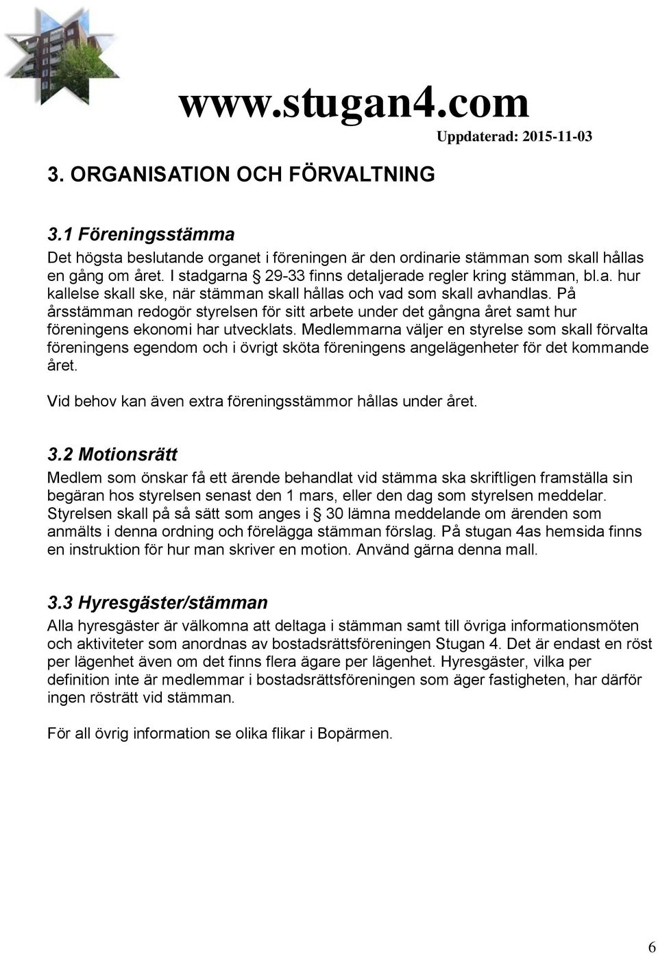 På årsstämman redogör styrelsen för sitt arbete under det gångna året samt hur föreningens ekonomi har utvecklats.