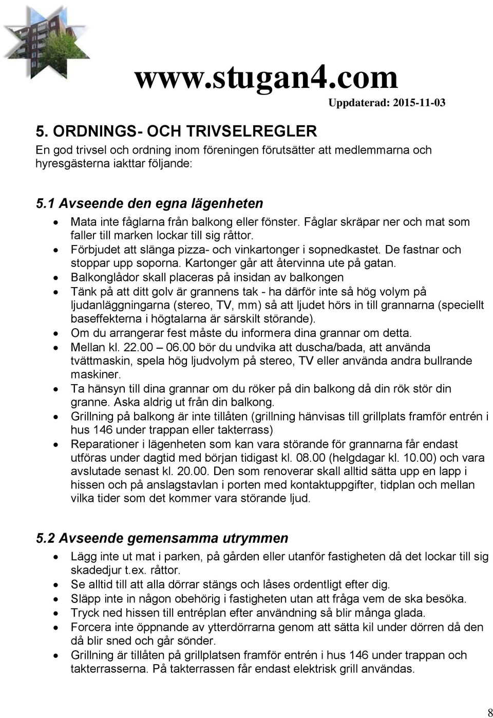 Förbjudet att slänga pizza- och vinkartonger i sopnedkastet. De fastnar och stoppar upp soporna. Kartonger går att återvinna ute på gatan.