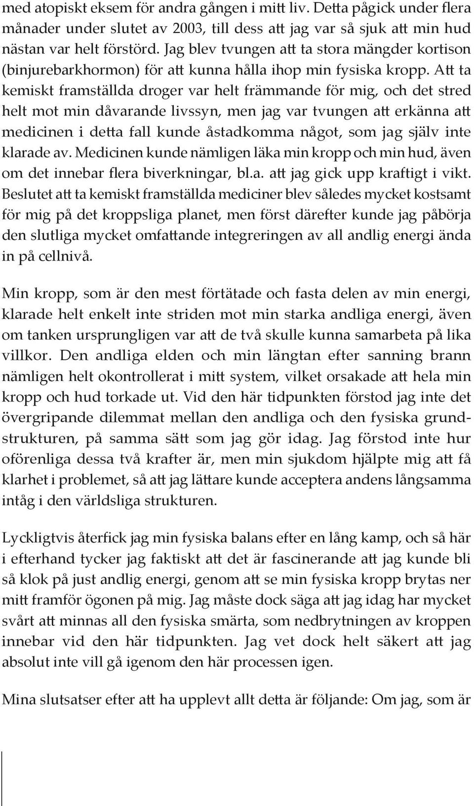 Att ta kemiskt framställda droger var helt främmande för mig, och det stred helt mot min dåvarande livssyn, men jag var tvungen att erkänna att medicinen i detta fall kunde åstadkomma något, som jag