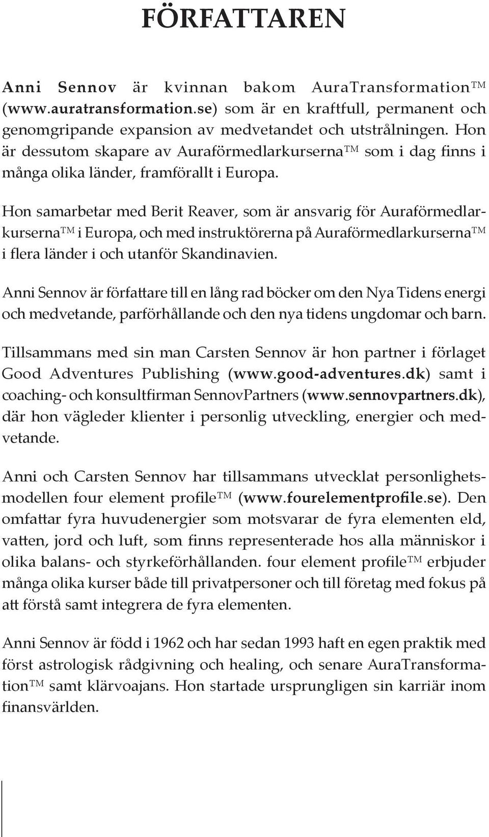 Hon samarbetar med Berit Reaver, som är ansvarig för Auraförmedlarkurserna i Europa, och med instruktörerna på Auraförmedlarkurserna i flera länder i och utanför Skandinavien.