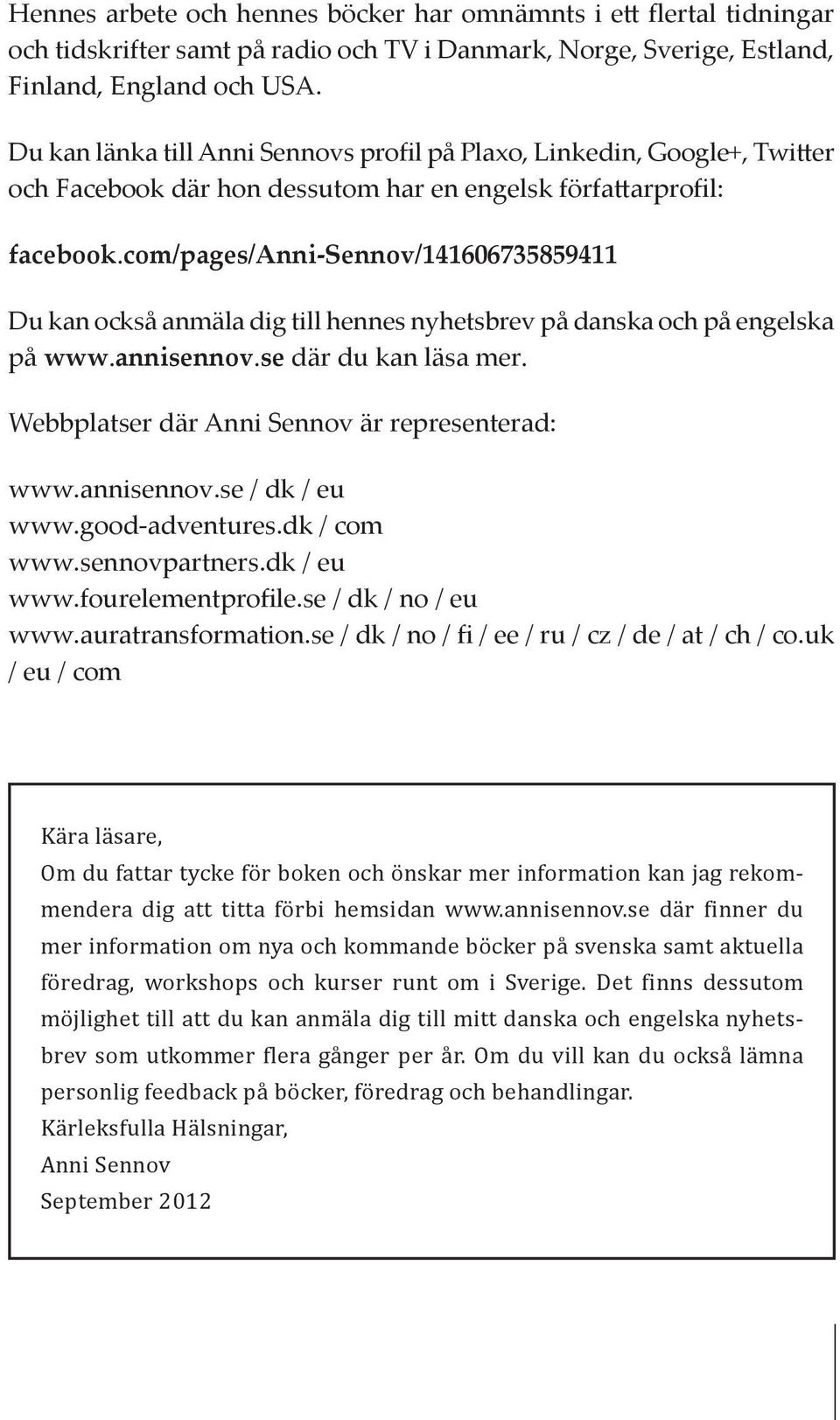 com/pages/anni-sennov/141606735859411 Du kan också anmäla dig till hennes nyhetsbrev på danska och på engelska på www.annisennov.se där du kan läsa mer.