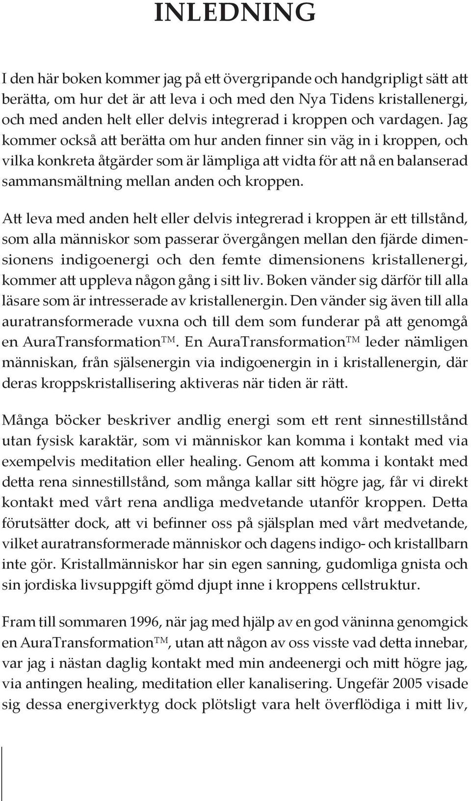 Jag kommer också att berätta om hur anden finner sin väg in i kroppen, och vilka konkreta åtgärder som är lämpliga att vidta för att nå en balanserad sammansmältning mellan anden och kroppen.