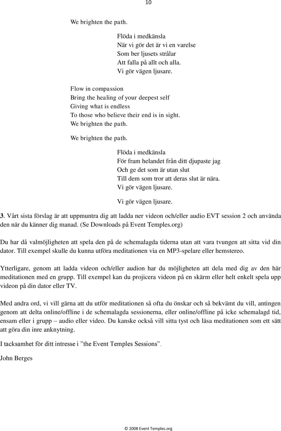 Vårt sista förslag är att uppmuntra dig att ladda ner videon och/eller audio EVT session 2 och använda den när du känner dig manad. (Se Downloads på Event Temples.