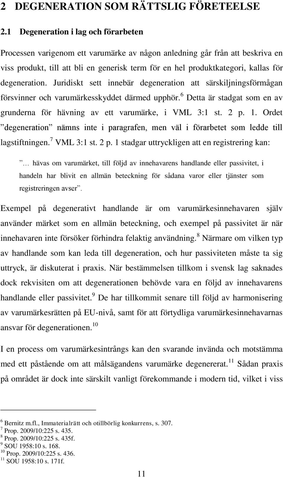 degeneration. Juridiskt sett innebär degeneration att särskiljningsförmågan försvinner och varumärkesskyddet därmed upphör.