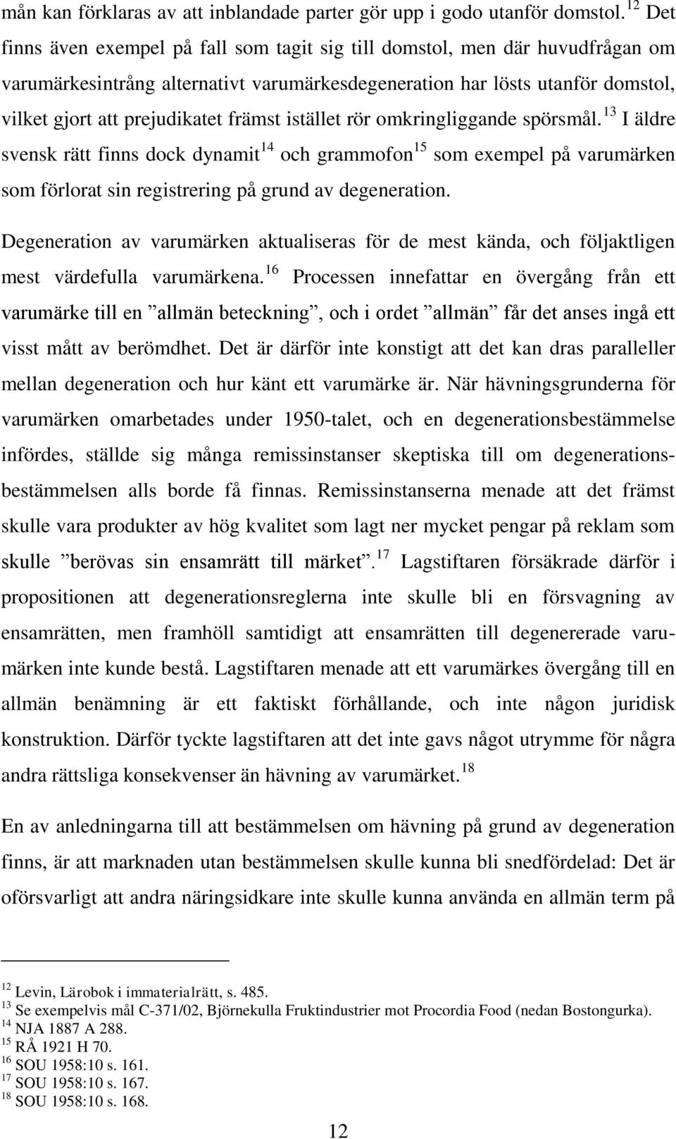 främst istället rör omkringliggande spörsmål. 13 I äldre svensk rätt finns dock dynamit 14 och grammofon 15 som exempel på varumärken som förlorat sin registrering på grund av degeneration.