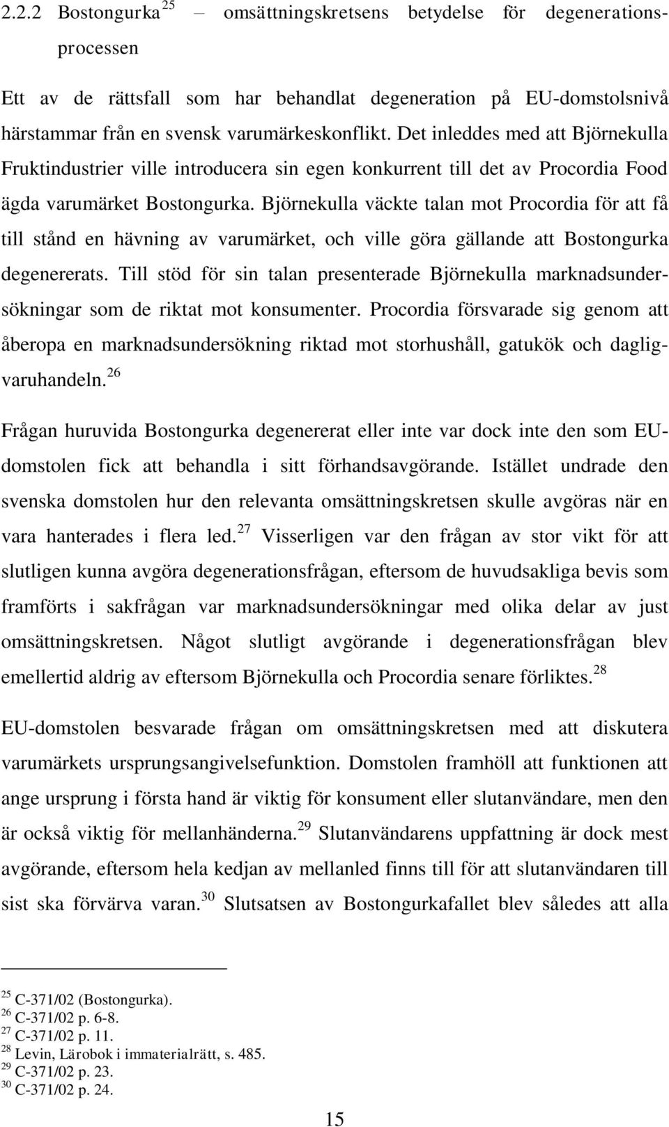 Björnekulla väckte talan mot Procordia för att få till stånd en hävning av varumärket, och ville göra gällande att Bostongurka degenererats.