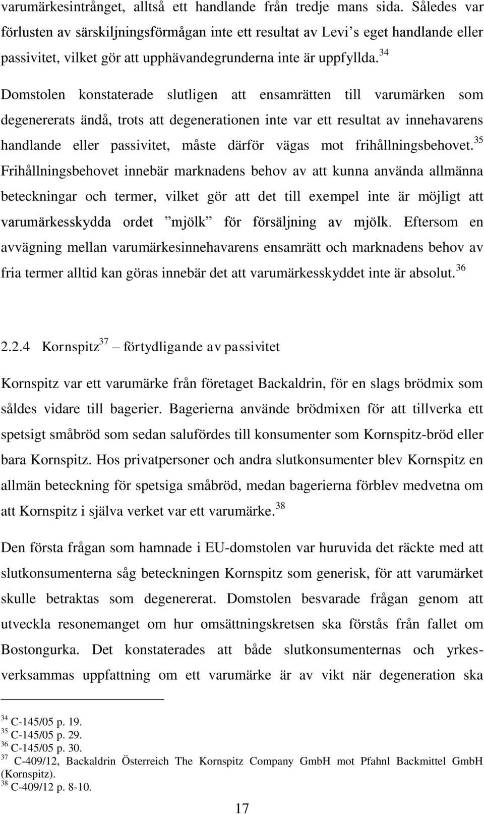 34 Domstolen konstaterade slutligen att ensamrätten till varumärken som degenererats ändå, trots att degenerationen inte var ett resultat av innehavarens handlande eller passivitet, måste därför