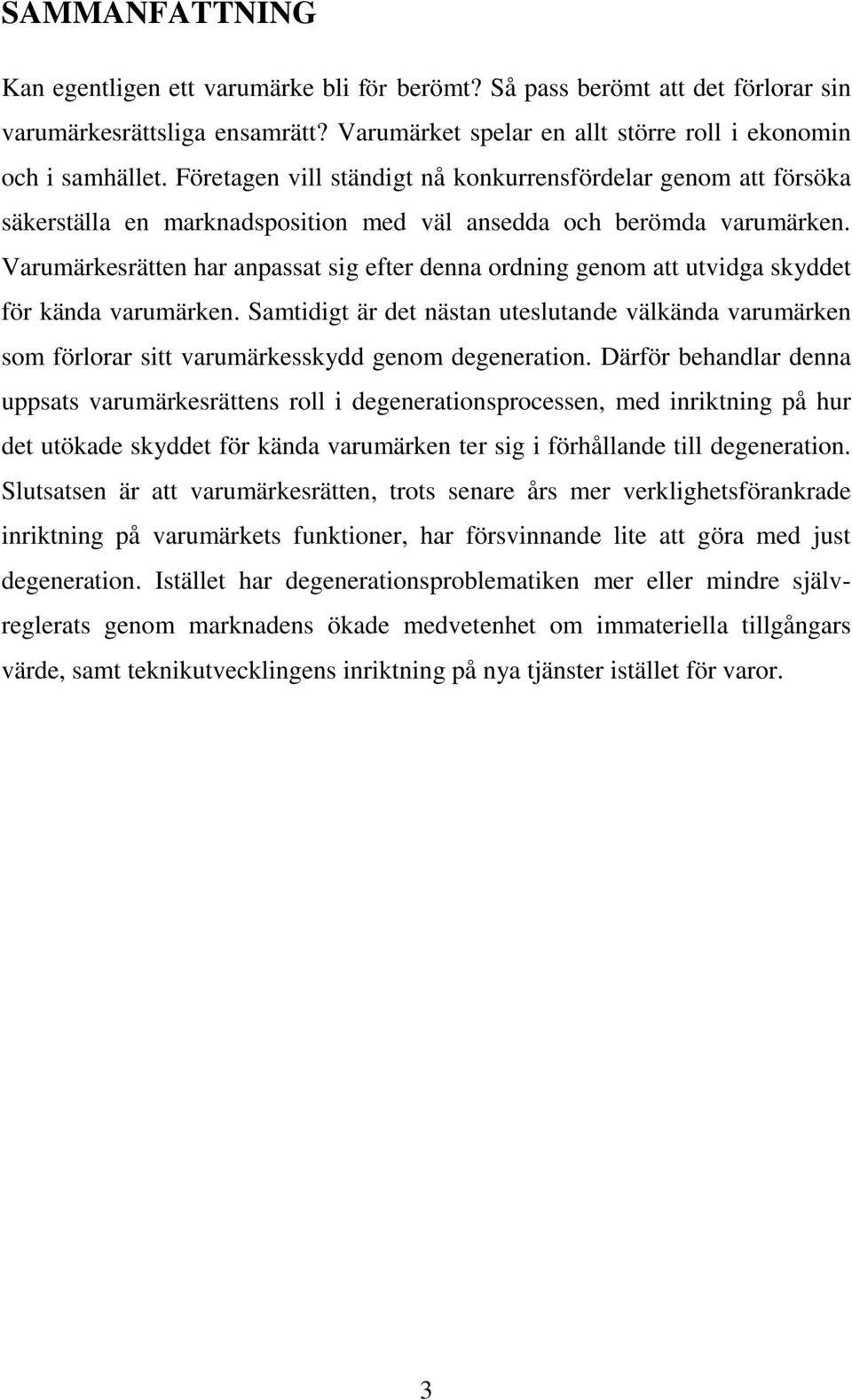 Varumärkesrätten har anpassat sig efter denna ordning genom att utvidga skyddet för kända varumärken.