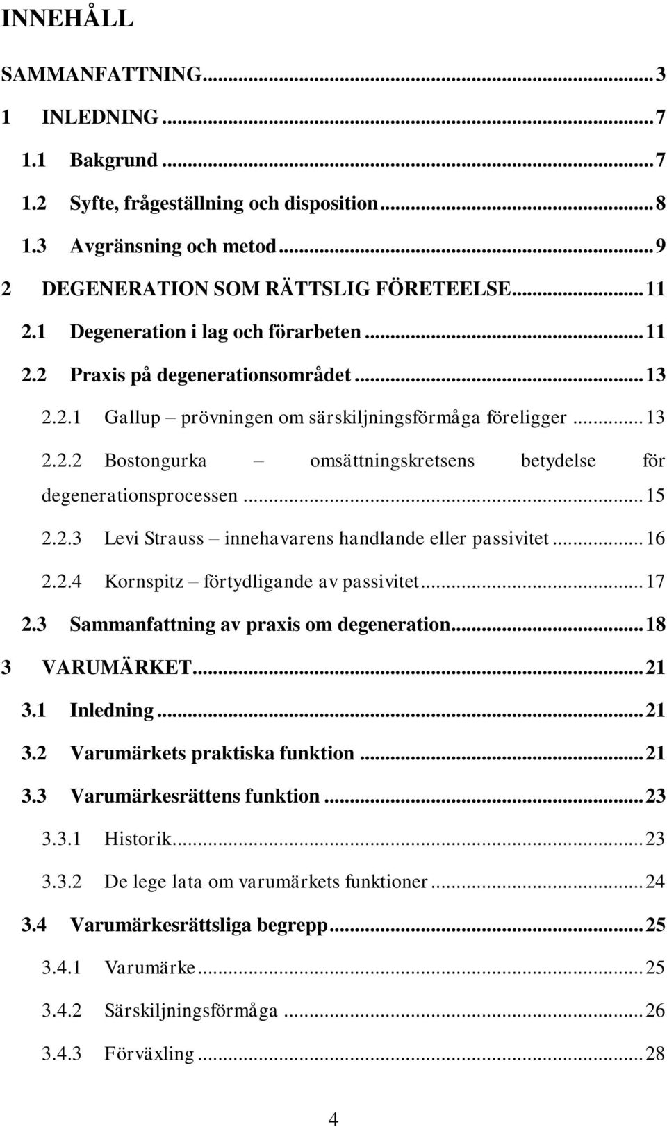 .. 15 2.2.3 Levi Strauss innehavarens handlande eller passivitet... 16 2.2.4 Kornspitz förtydligande av passivitet... 17 2.3 Sammanfattning av praxis om degeneration... 18 3 VARUMÄRKET... 21 3.