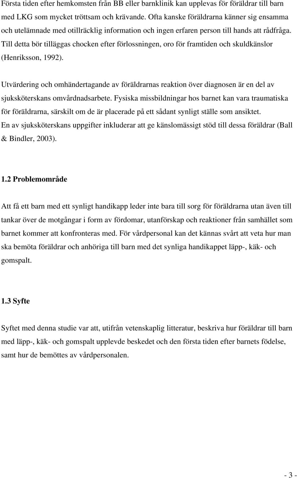 Till detta bör tilläggas chocken efter förlossningen, oro för framtiden och skuldkänslor (Henriksson, 1992).