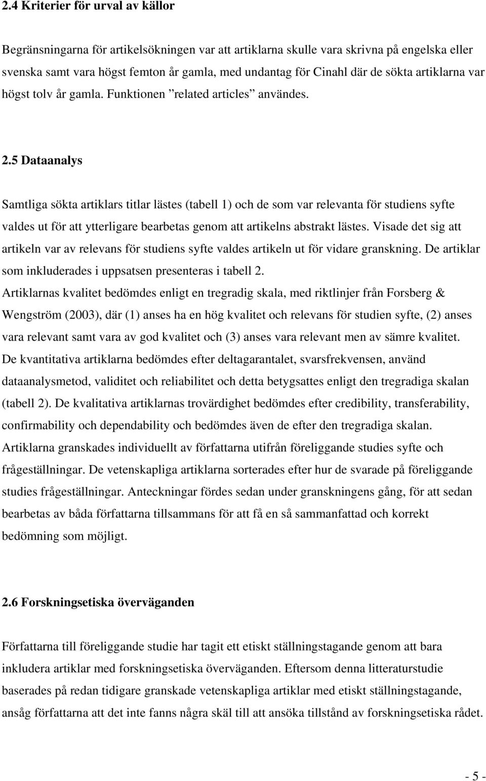 5 Dataanalys Samtliga sökta artiklars titlar lästes (tabell 1) och de som var relevanta för studiens syfte valdes ut för att ytterligare bearbetas genom att artikelns abstrakt lästes.