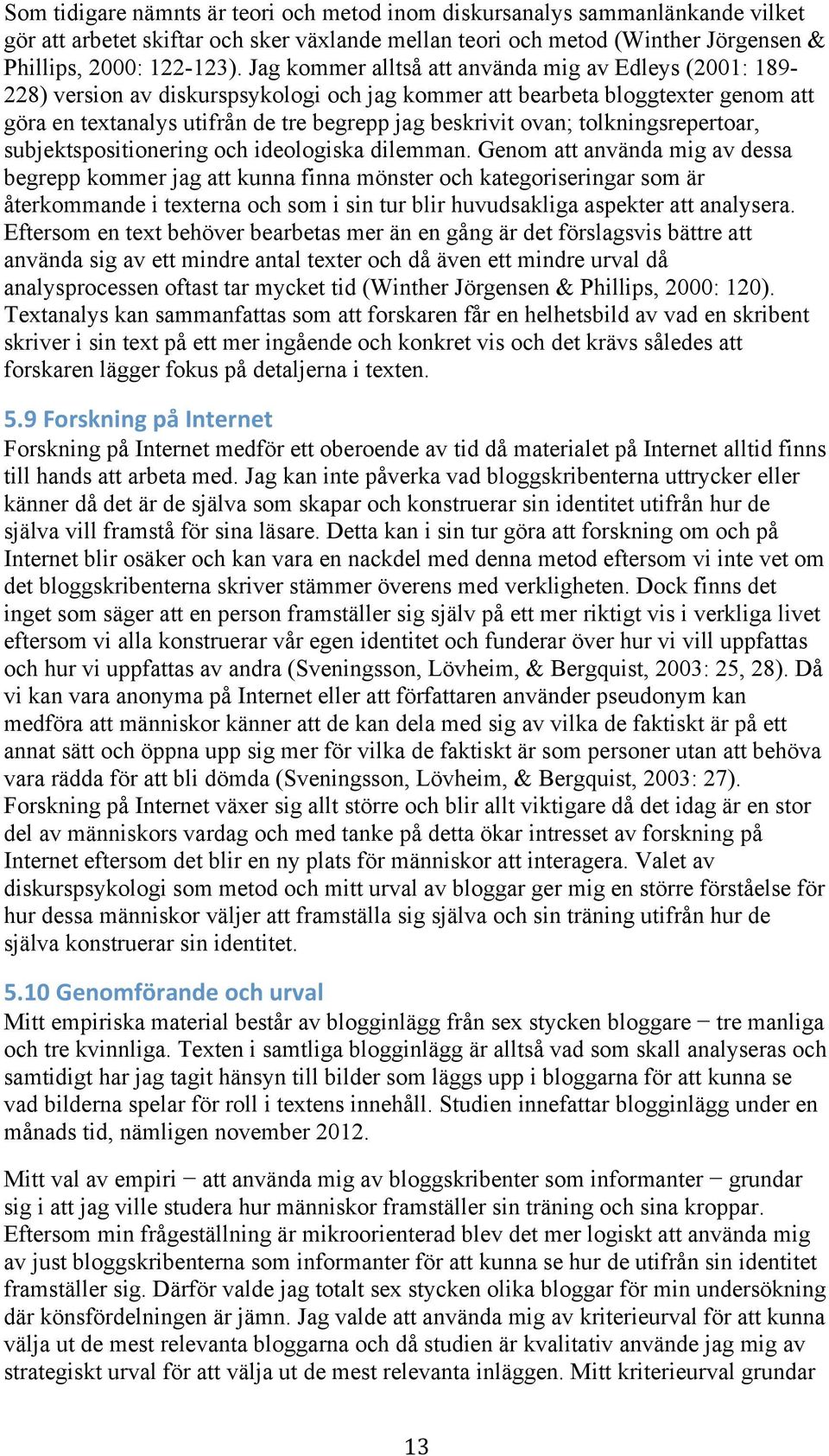 tolkningsrepertoar, subjektspositionering och ideologiska dilemman.