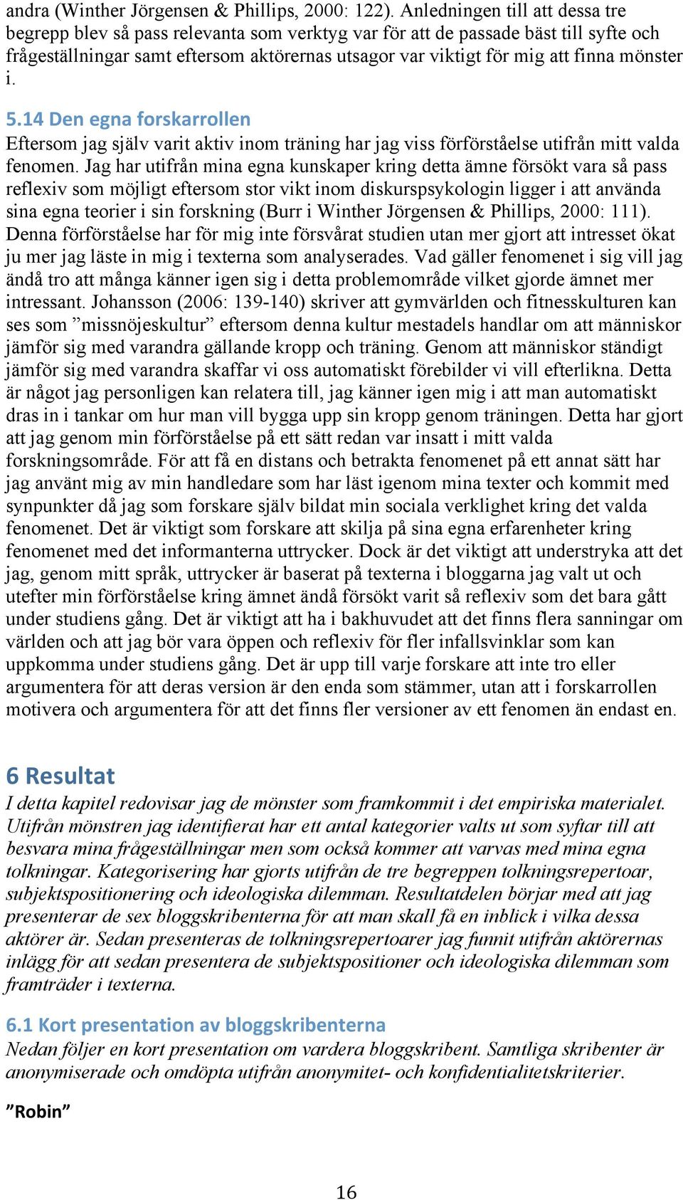 mönster i. 5.14 Den egna forskarrollen Eftersom jag själv varit aktiv inom träning har jag viss förförståelse utifrån mitt valda fenomen.